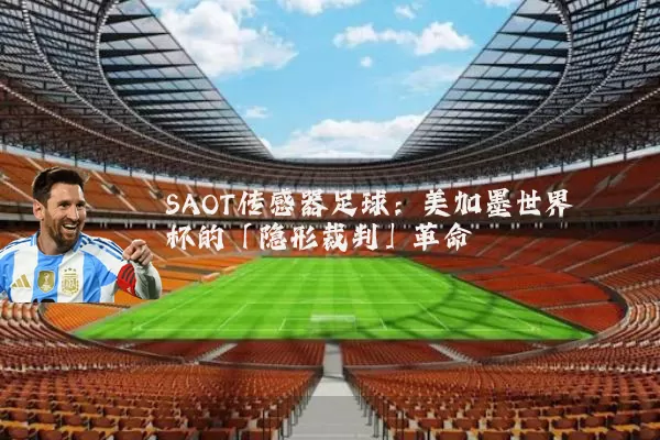 SAOT传感器足球:美加墨世界杯的「隐形裁判」革命