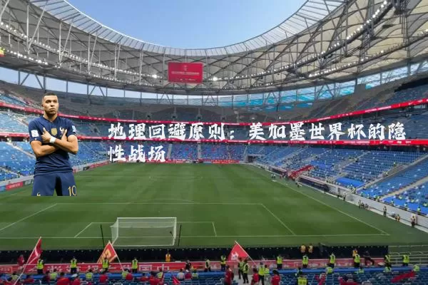 地理回避原则：美加墨世界杯的隐性战场