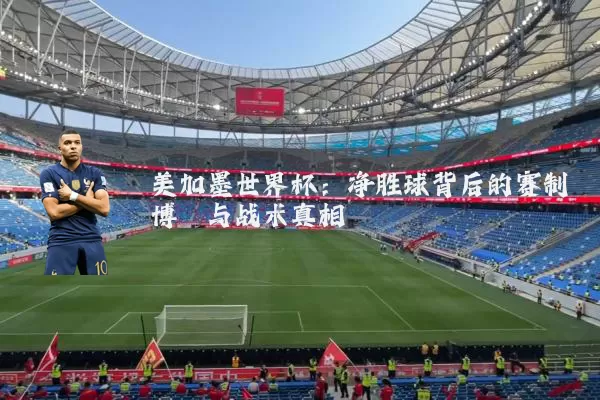 美加墨世界杯:净胜球背后的赛制博弈与战术真相